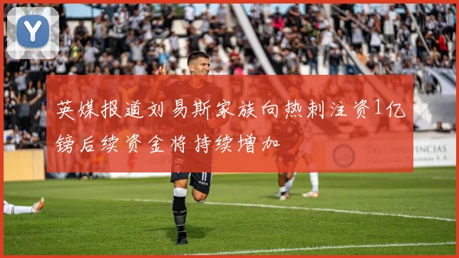 英媒报道刘易斯家族向热刺注资1亿镑后续资金将持续增加